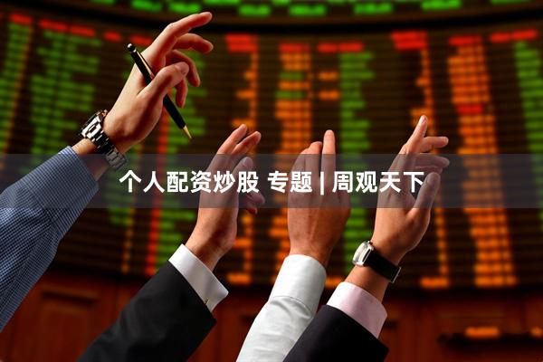 个人配资炒股 专题 | 周观天下