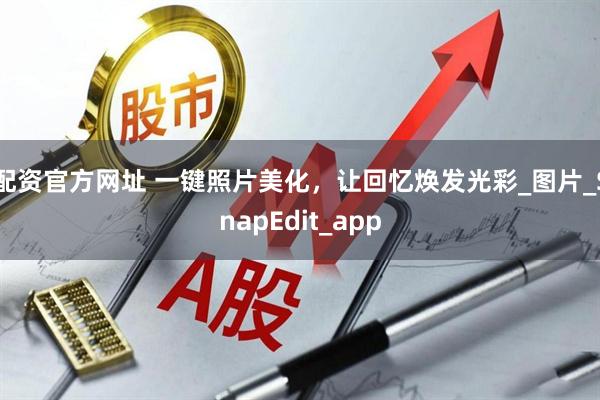 配资官方网址 一键照片美化，让回忆焕发光彩_图片_SnapEdit_app