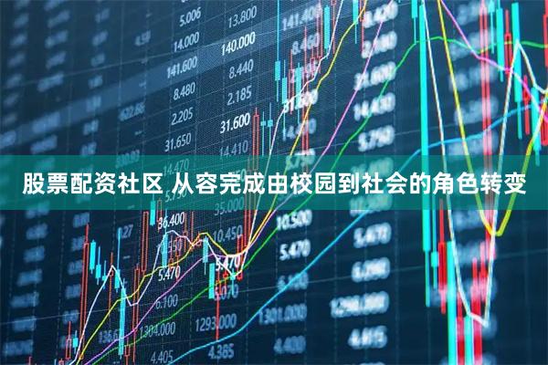 股票配资社区 从容完成由校园到社会的角色转变