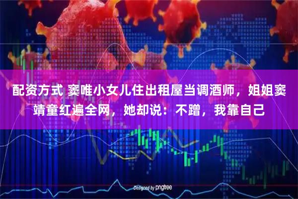 配资方式 窦唯小女儿住出租屋当调酒师,姐姐窦靖童红遍全网,她却说:不蹭,我靠自己